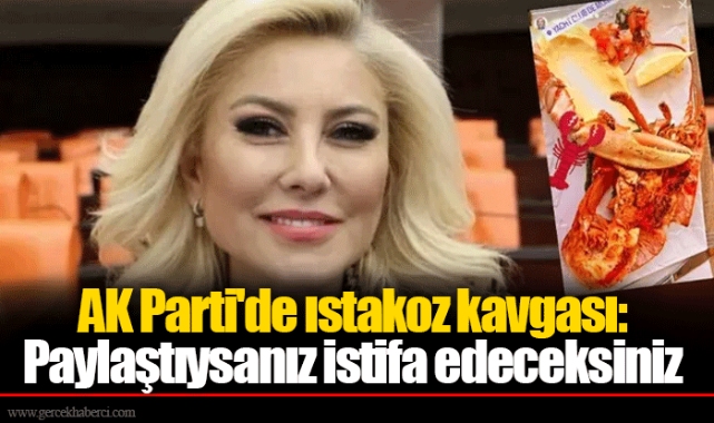 AK Parti'de ıstakoz kavgası: Paylaştıysanız istifa edeceksiniz