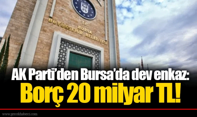 AK Parti’den Bursa’da dev enkaz: Borç 20 milyar TL!