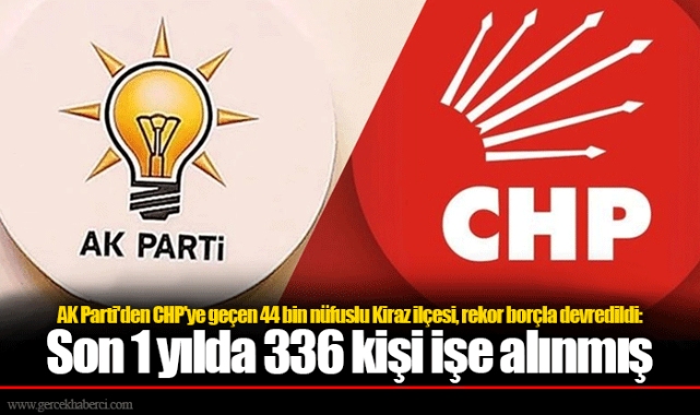 AK Parti'den CHP'ye geçen 44 bin nüfuslu Kiraz ilçesi, rekor borçla devredildi: Son 1 yılda 336 kişi işe alınmış