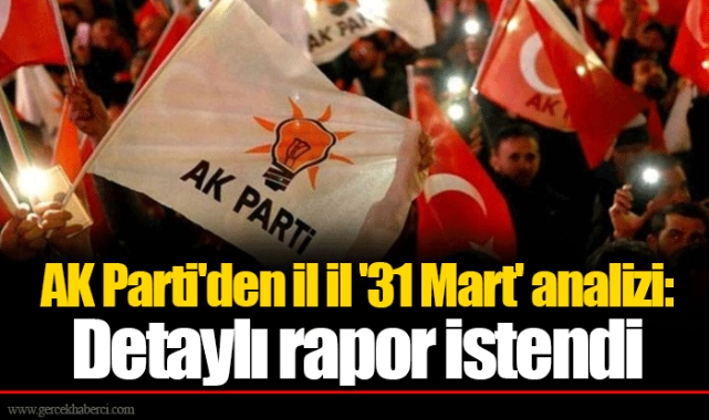 AK Parti'den il il '31 Mart' analizi: Detaylı rapor istendi
