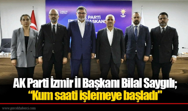 AK Parti İzmir İl Başkanı Bilal Saygılı;  “Kum saati işlemeye başladı"