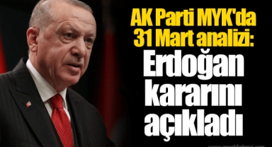 AK Parti MYK'da 31 Mart analizi: Erdoğan kararını açıkladı