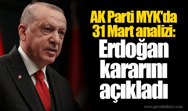 AK Parti MYK&#039;da 31 Mart analizi: Erdoğan kararını açıkladı