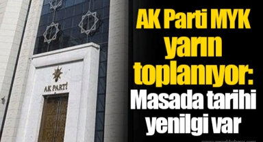 AK Parti MYK yarın toplanıyor: Masada tarihi yenilgi var