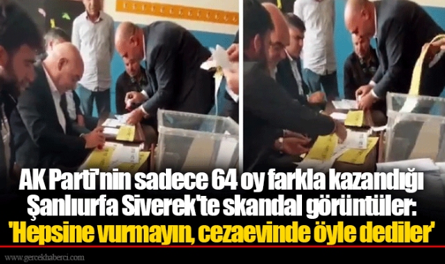 AK Parti'nin sadece 64 oy farkla kazandığı Şanlıurfa Siverek'te skandal görüntüler: 'Hepsine vurmayın, cezaevinde öyle dediler'