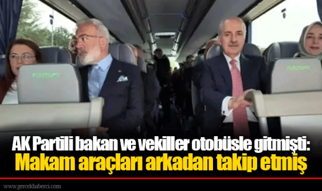 AK Partili bakan ve vekiller otobüsle gitmişti: Makam araçları arkadan takip etmiş