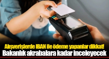 Alışverişlerde IBAN ile ödeme yapanlar dikkat! Bakanlık akrabalara kadar inceleyecek