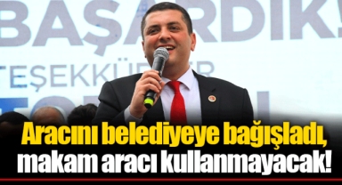 Aracını belediyeye bağışladı, makam aracı kullanmayacak!