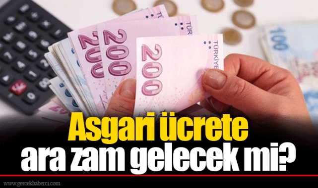 Asgari ücrete ara zam gelecek mi?