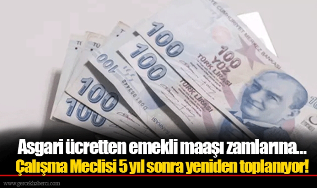 Asgari ücretten emekli maaşı zamlarına… Çalışma Meclisi 5 yıl sonra yeniden toplanıyor!