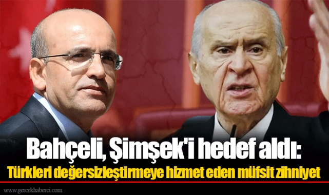 Bahçeli, Şimşek'i hedef aldı: Türkleri değersizleştirmeye hizmet eden müfsit zihniyet