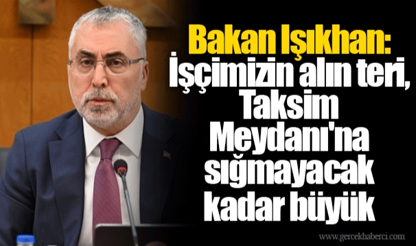 Bakan Işıkhan: İşçimizin alın teri, Taksim Meydanı'na sığmayacak kadar büyük