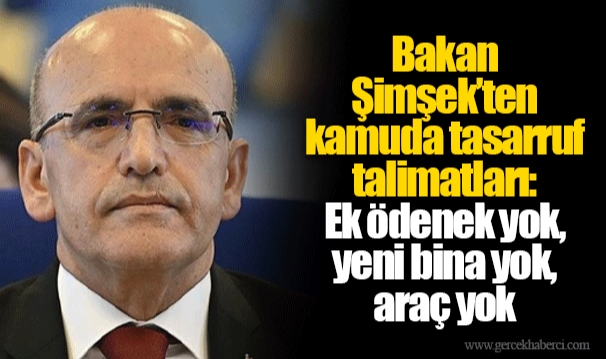 Bakan Şimşek’ten kamuda tasarruf talimatları: Ek ödenek yok, yeni bina yok, araç yok
