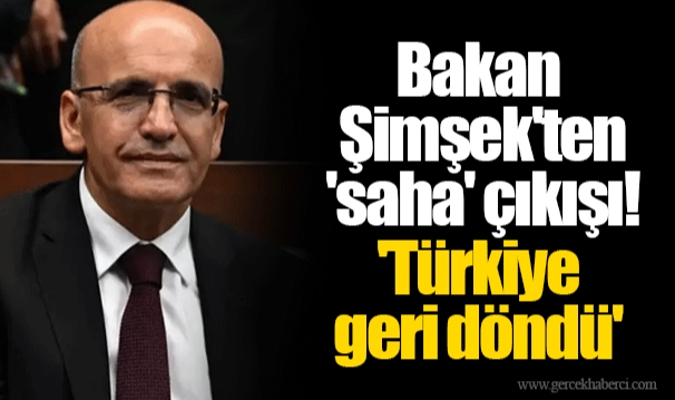 Bakan Şimşek'ten 'saha' çıkışı! 'Türkiye geri döndü'