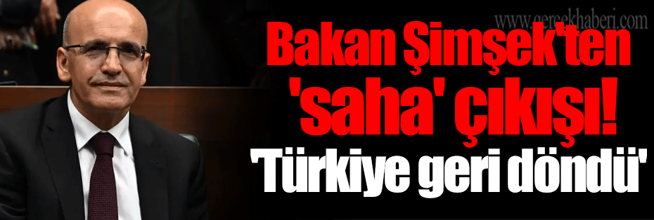 Bakan Şimşek'ten 'saha' çıkışı! 'Türkiye geri döndü'