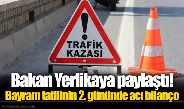 Bakan Yerlikaya paylaştı! Bayram tatilinin 2. gününde acı bilanço