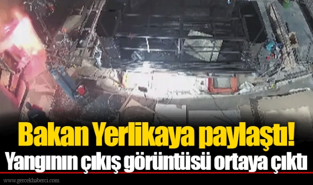 Bakan Yerlikaya paylaştı! Yangının çıkış görüntüsü ortaya çıktı