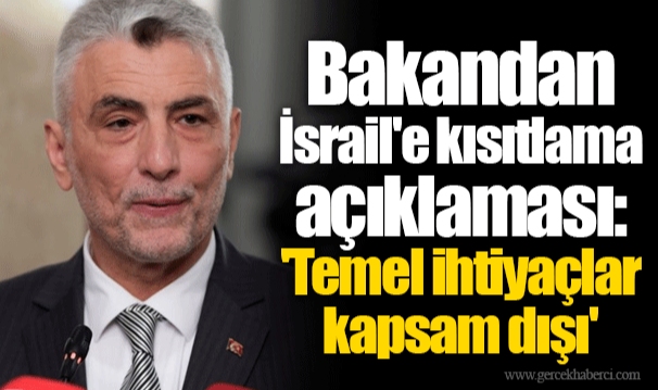 Bakandan İsrail'e kısıtlama açıklaması: 'Temel ihtiyaçlar kapsam dışı'