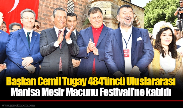 Başkan Cemil Tugay 484'üncü Uluslararası Manisa Mesir Macunu Festivali'ne katıldı