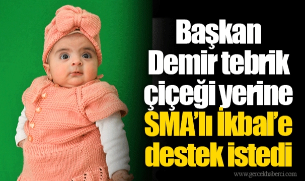 Başkan Demir tebrik çiçeği yerine SMA’lı İkbal’e destek istedi