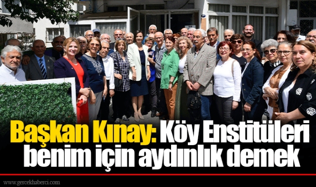 Başkan Kınay: Köy Enstitüleri benim için aydınlık demek