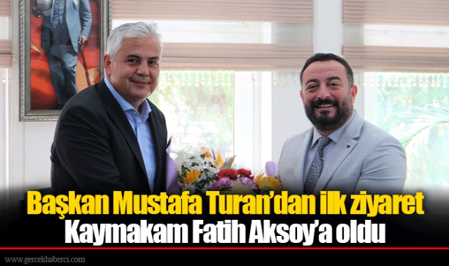 Başkan Mustafa Turan’dan ilk ziyaret Kaymakam Fatih Aksoy’a oldu