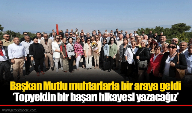 Başkan Mutlu muhtarlarla bir araya geldi: ‘Topyekün bir başarı hikayesi yazacağız’