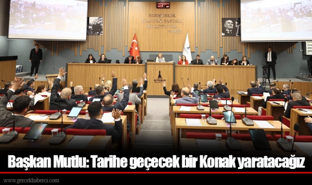 Başkan Mutlu: Tarihe geçecek bir Konak yaratacağız