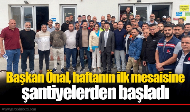 Başkan Önal, haftanın ilk mesaisine şantiyelerden başladı