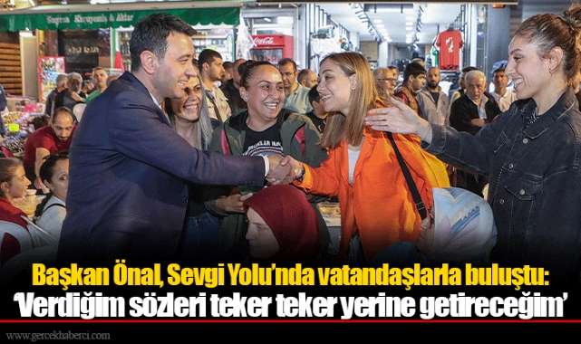 Başkan Önal, Sevgi Yolu’nda vatandaşlarla buluştu:   ‘Verdiğim sözleri teker teker yerine getireceğim’