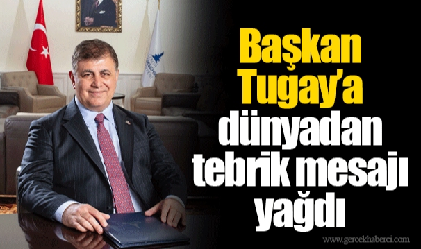 Başkan Tugay’a dünyadan tebrik mesajı yağdı