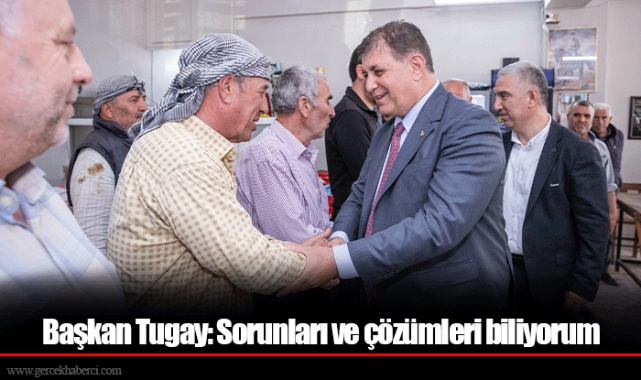 Başkan Tugay: Sorunları ve çözümleri biliyorum
