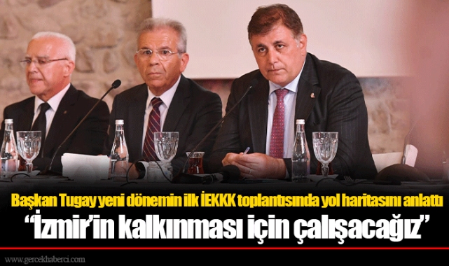 Başkan Tugay yeni dönemin ilk İEKKK toplantısında yol haritasını anlattı