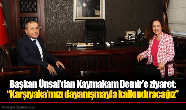 Başkan Ünsal’dan Kaymakam Demir’e ziyaret:  “Karşıyaka’mızı dayanışmayla kalkındıracağız”