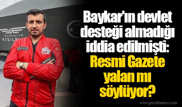 Baykar'ın devlet desteği almadığı iddia edilmişti: Resmi Gazete yalan mı söylüyor?