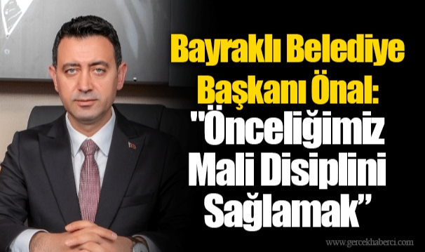 Bayraklı Belediye Başkanı Önal: "Önceliğimiz Mali Disiplini Sağlamak”