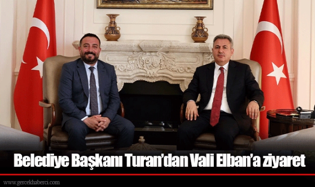 Belediye Başkanı Turan’dan Vali Elban’a ziyaret