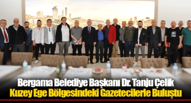 Bergama Belediye Başkanı Dr. Tanju Çelik Kuzey Ege Bölgesindeki Gazetecilerle Buluştu
