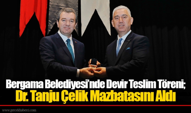 Bergama Belediyesi’nde Devir Teslim Töreni; Dr. Tanju Çelik Mazbatasını Aldı