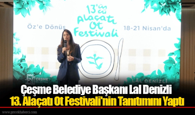 Çeşme Belediye Başkanı Lal Denizli 13. Alaçatı Ot Festivali&#039;nin Tanıtımını Yaptı