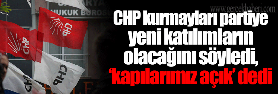 CHP kurmayları partiye yeni katılımların olacağını söyledi, ‘kapılarımız açık’ dedi