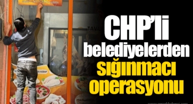 CHP’li belediyelerden sığınmacı operasyonu