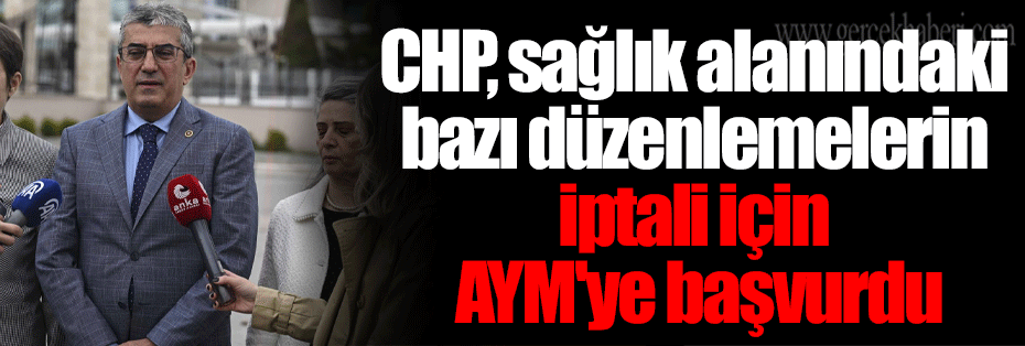 CHP, sağlık alanındaki bazı düzenlemelerin iptali için AYM'ye başvurdu