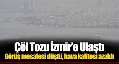 Çöl Tozu İzmir'e Ulaştı Görüş mesafesi düştü, hava kalitesi azaldı