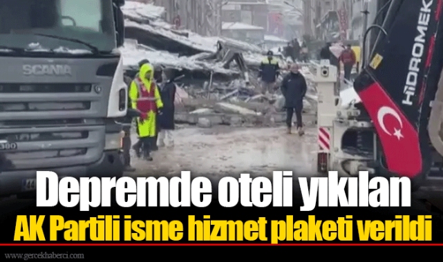 Depremde oteli yıkılan AK Partili isme hizmet plaketi verildi