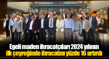 Egeli maden ihracatçıları 2024 yılının ilk çeyreğinde ihracatını yüzde 16 artırdı