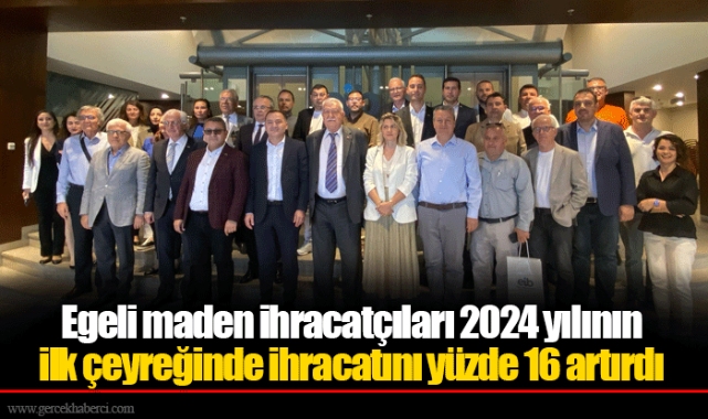 Egeli maden ihracatçıları 2024 yılının ilk çeyreğinde ihracatını yüzde 16 artırdı