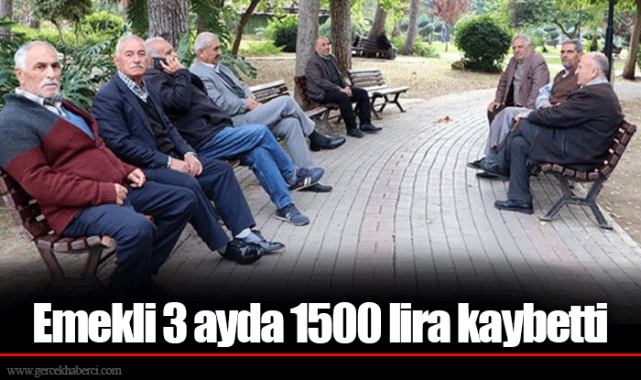 Emekli 3 ayda 1500 lira kaybetti