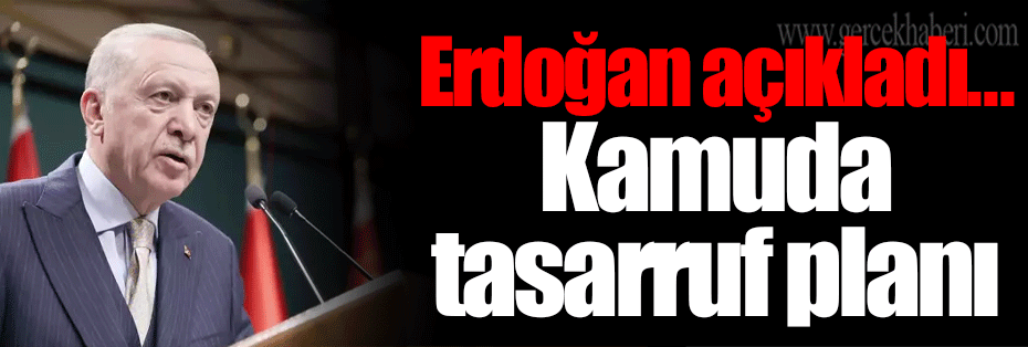 Erdoğan açıkladı... Kamuda tasarruf planı