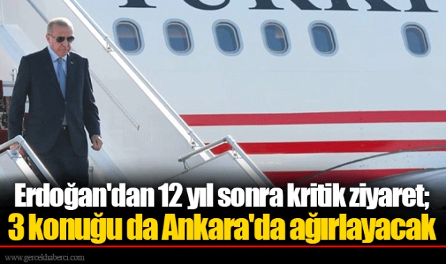 Erdoğan'dan 12 yıl sonra kritik ziyaret; 3 konuğu da Ankara'da ağırlayacak